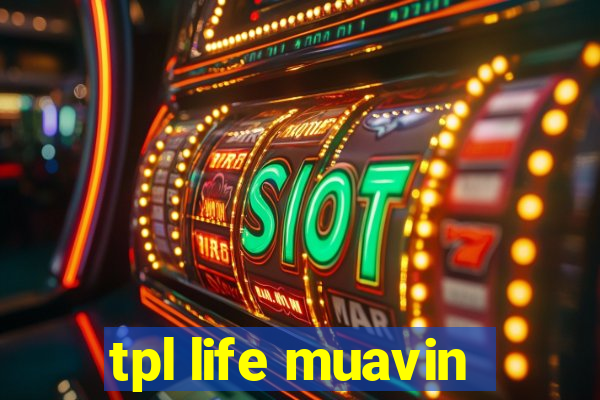 tpl life muavin