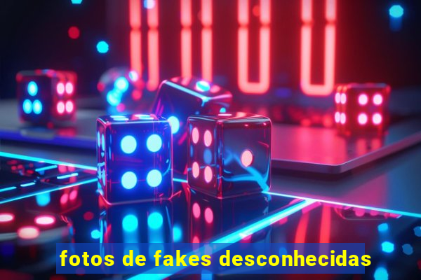 fotos de fakes desconhecidas