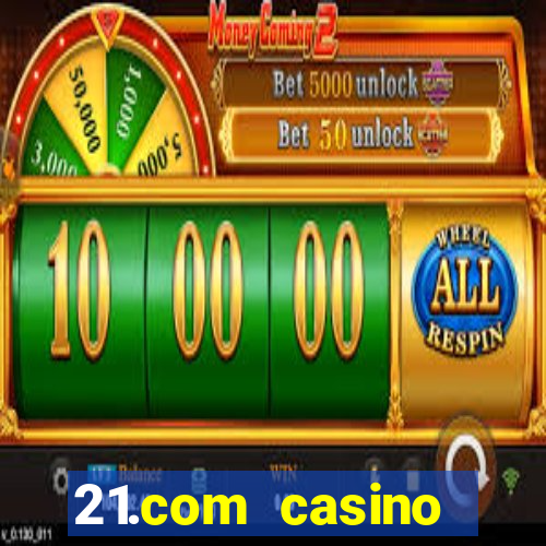 21.com casino casino online