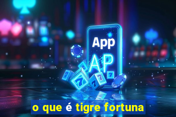 o que é tigre fortuna