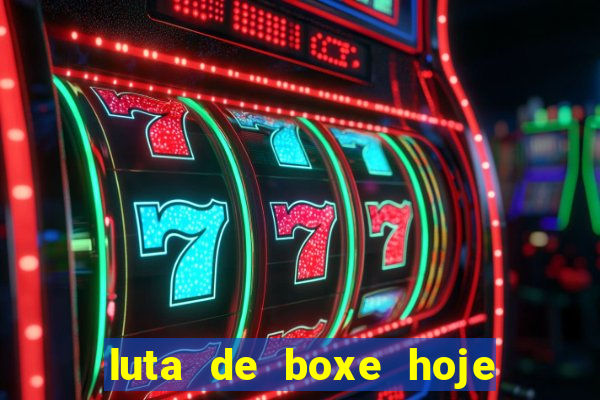 luta de boxe hoje ao vivo