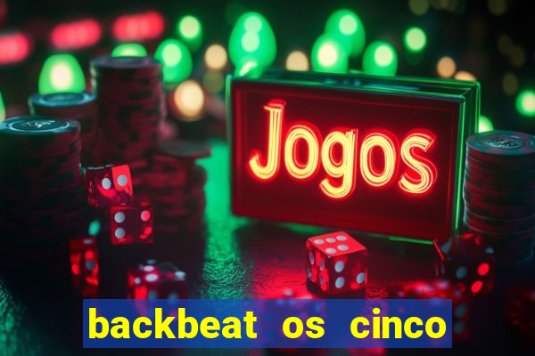 backbeat os cinco rapazes de liverpool download legendado