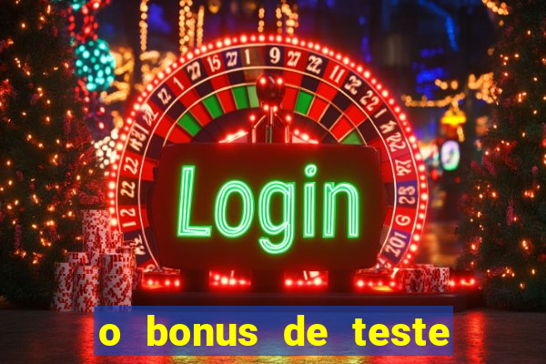 o bonus de teste é apenas para jogar