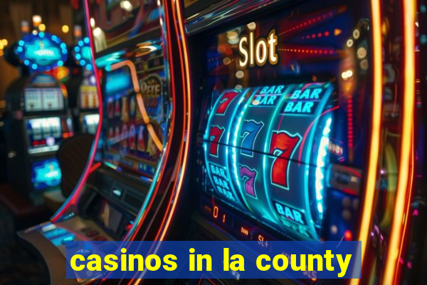 casinos in la county