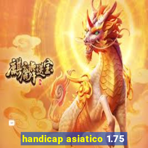 handicap asiatico 1.75