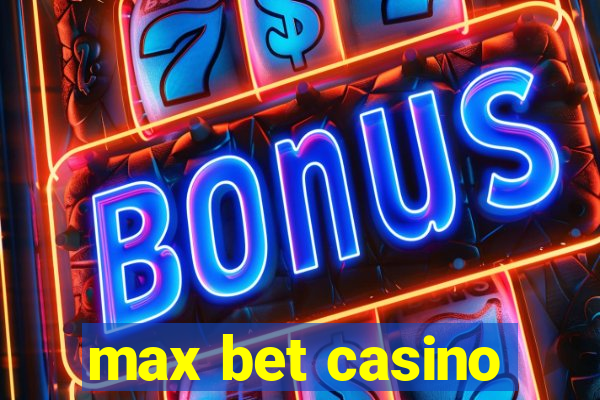 max bet casino