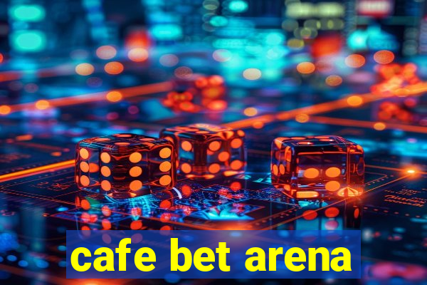 cafe bet arena