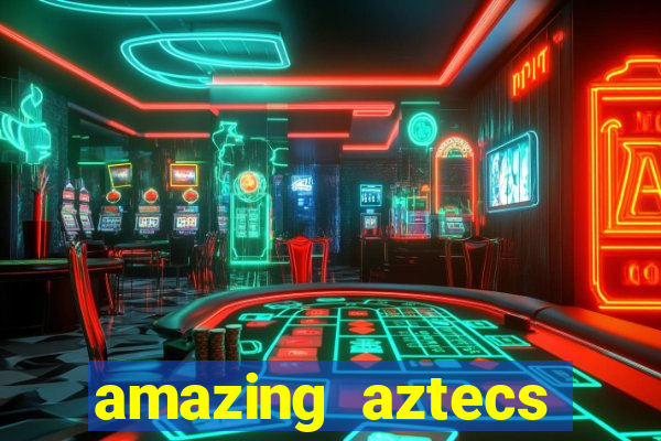 amazing aztecs casino slot