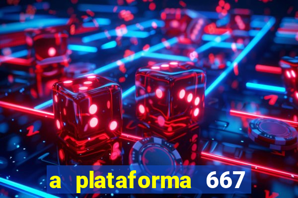 a plataforma 667 bet é confiável