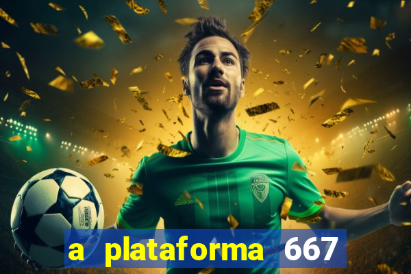 a plataforma 667 bet é confiável