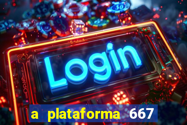 a plataforma 667 bet é confiável