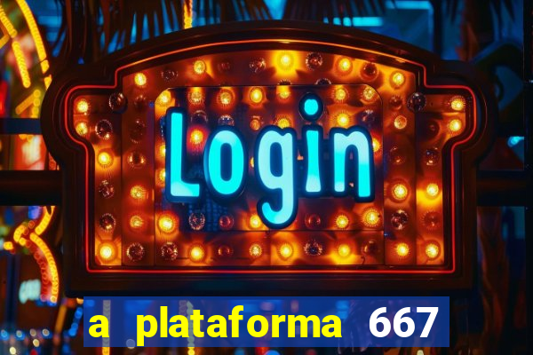 a plataforma 667 bet é confiável