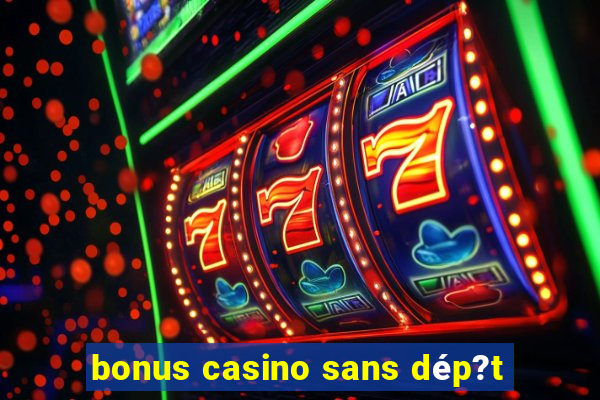 bonus casino sans dép?t