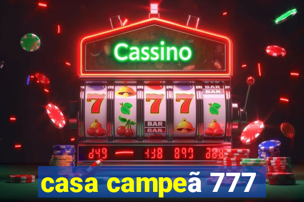 casa campeã 777