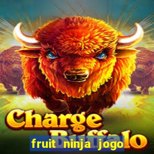 fruit ninja jogo de aposta