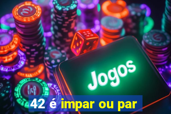 42 é impar ou par