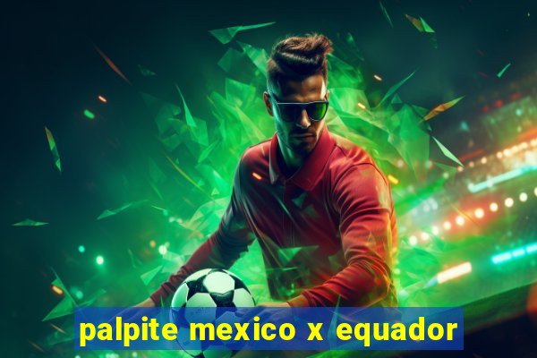 palpite mexico x equador