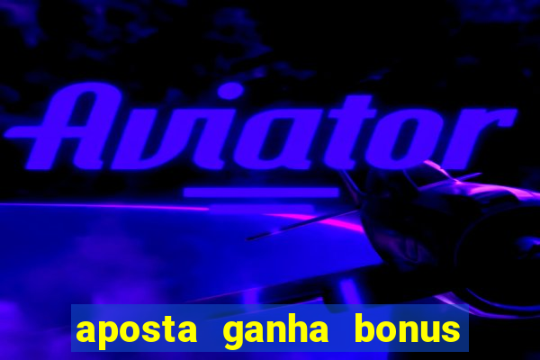 aposta ganha bonus de cadastro