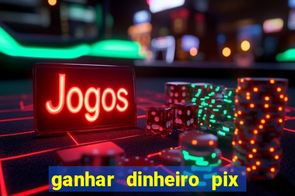 ganhar dinheiro pix de verdade bingo