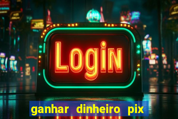 ganhar dinheiro pix de verdade bingo