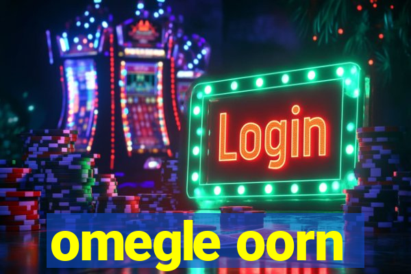 omegle oorn