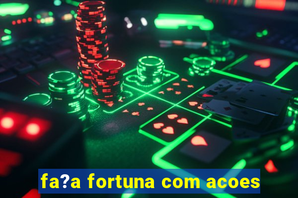 fa?a fortuna com acoes