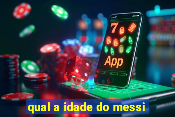 qual a idade do messi