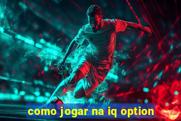 como jogar na iq option