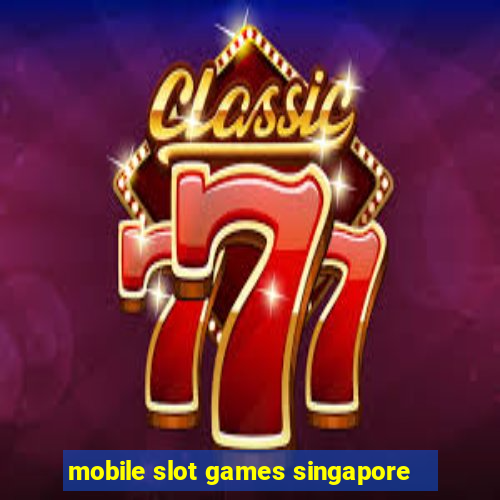 mobile slot games singapore