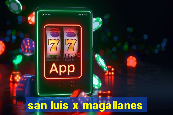 san luis x magallanes