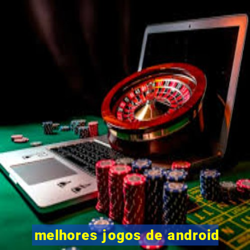 melhores jogos de android