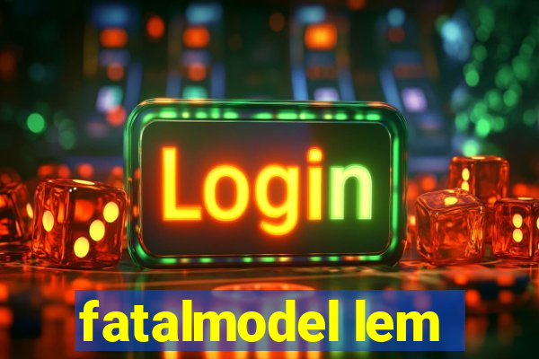 fatalmodel lem