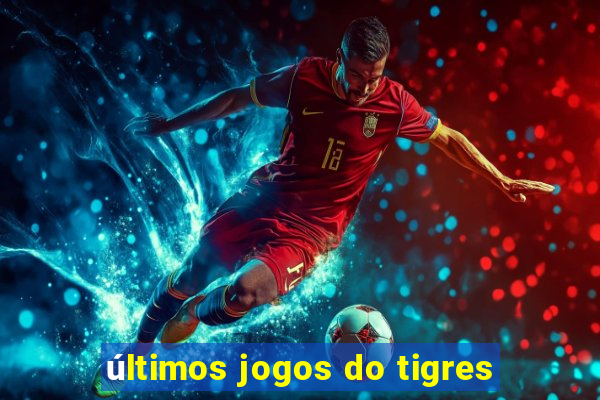 últimos jogos do tigres