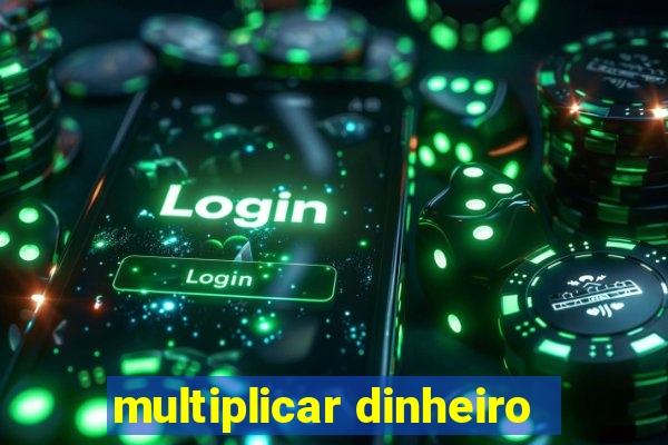 multiplicar dinheiro