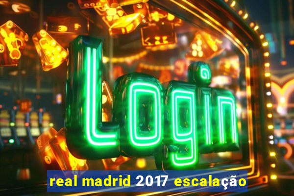 real madrid 2017 escalação