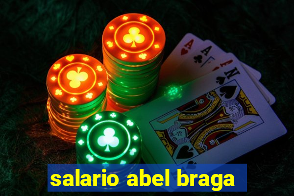 salario abel braga