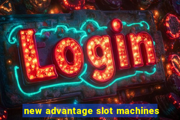 new advantage slot machines