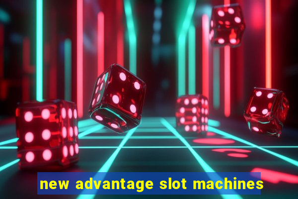 new advantage slot machines