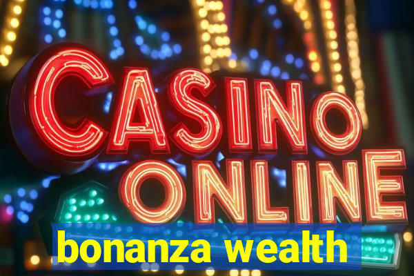 bonanza wealth