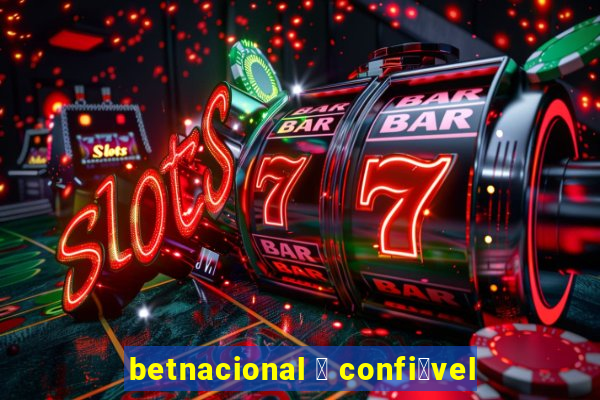 betnacional 茅 confi谩vel