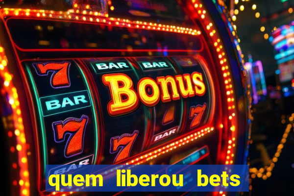 quem liberou bets no brasil