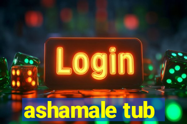 ashamale tub