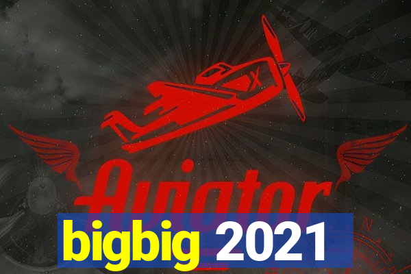 bigbig 2021