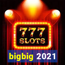 bigbig 2021