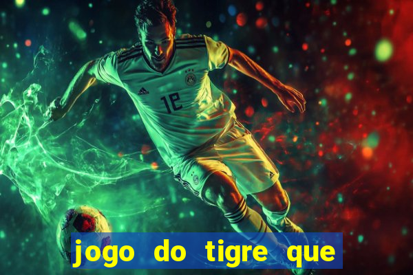 jogo do tigre que ganha dinheiro ao se cadastrar