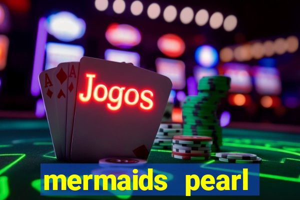 mermaids pearl deluxe slot