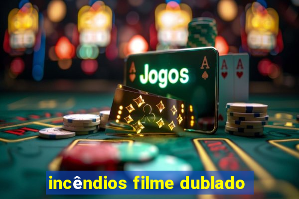 incêndios filme dublado