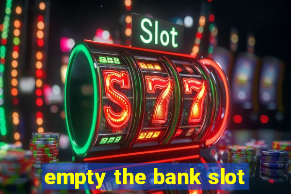 empty the bank slot