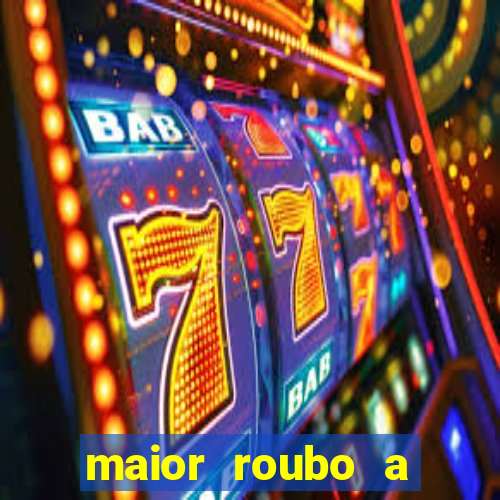 maior roubo a banco do brasil