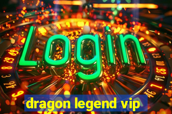 dragon legend vip